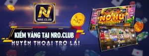 Nro.Club –  Đẳng cấp game bài tiên phong, cung cấp sân chơi chất lượng hàng đầu 2023